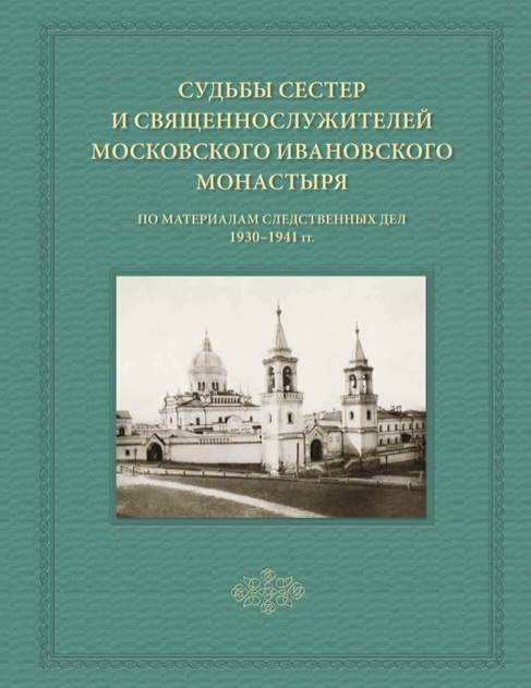 Судьбы сестер и священнослужителей московского Ивановского монастыря. По материалам следственных дел 1930–1941 гг. Часть 1: 1930–1931 гг.